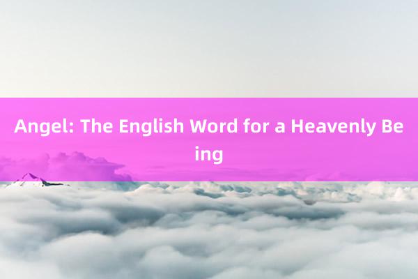 Angel: The English Word for a Heavenly Being